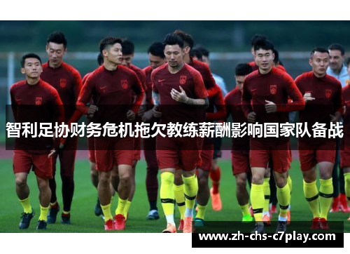 智利足协财务危机拖欠教练薪酬影响国家队备战 智利足协财务危机拖欠教练薪酬影响国家队备战