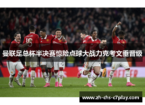 曼联足总杯半决赛惊险点球大战力克考文垂晋级