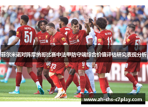 菲尔米诺对阵摩纳哥比赛中法甲防守端综合价值评估研究表现分析 菲尔米诺对阵摩纳哥比赛中法甲防守端综合价值评估研究表现分析
